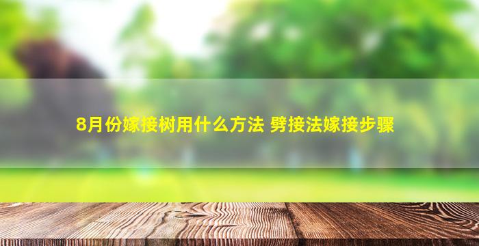 8月份嫁接树用什么方法 劈接法嫁接步骤